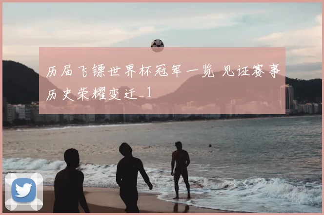 历届飞镖世界杯冠军一览 见证赛事历史荣耀变迁_1